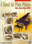 I Used to Play Piano: 40s and 50s Hits: An Innovative Approach for Adults Returning to the Piano