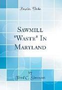 Sawmill Waste in Maryland (Classic Reprint)