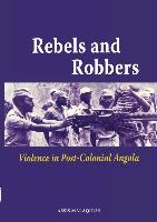 Rebels and Robbers: Violence in Post-Colonial Angola