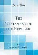 The Testament of the Republic (Classic Reprint)