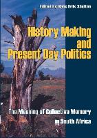 History Making and Present Day Politics: The Meaning of Collective Memory in South Africa