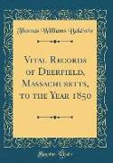 Vital Records of Deerfield, Massachusetts, to the Year 1850 (Classic Reprint)