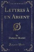 Lettres à un Absent (Classic Reprint)