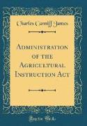 Administration of the Agricultural Instruction Act (Classic Reprint)