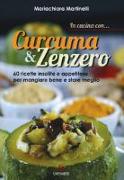 In cucina con... curcuma & zenzero. 60 ricette insolite e appetitose per mangiare bene e stare meglio