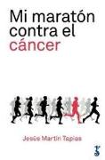 Mi maratón contra el cáncer : 42 kilómetros de lucha contra la enfermedad