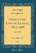 Index to the Laws of Illinois, 1812-1968, Vol. 2