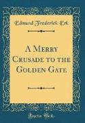 A Merry Crusade to the Golden Gate (Classic Reprint)