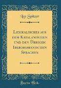 Lexikalisches aus dem Katalanischen und den Übrigen Iberoromanischen Sprachen (Classic Reprint)