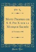 Motu Proprio de S. S. Pie X Sur La Musique Sacrée: 22 Novembre 1903 (Classic Reprint)