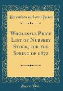 Wholesale Price List of Nursery Stock, for the Spring of 1872 (Classic Reprint)