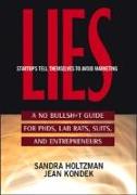 Lies Startups Tell Themselves to Avoid Marketing: A No Bullsh*t Guide for Ph.D.S, Lab Rats, Suits, and Entrepreneurs