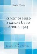 Report of Field Stations Up to April 4, 1914 (Classic Reprint)