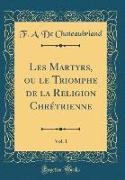 Les Martyrs, ou le Triomphe de la Religion Chrétrienne, Vol. 1 (Classic Reprint)