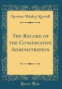 The Record of the Conservative Administration (Classic Reprint)