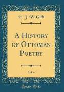 A History of Ottoman Poetry, Vol. 4 (Classic Reprint)