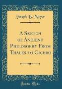 A Sketch of Ancient Philosophy From Thales to Cicero (Classic Reprint)