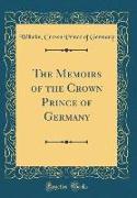 The Memoirs of the Crown Prince of Germany (Classic Reprint)