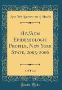 Hiv/Aids Epidemiologic Profile, New York State, 2005-2006, Vol. 1 of 2 (Classic Reprint)