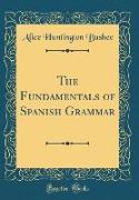 The Fundamentals of Spanish Grammar (Classic Reprint)