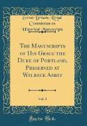 The Manuscripts of His Grace the Duke of Portland, Preserved at Welbeck Abbey, Vol. 1 (Classic Reprint)
