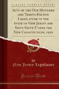 Acts of the One Hundred and Thirty-Fourth Legislature of the State of New Jersey and Sixty-Sixth Under the New Constitution, 1910 (Classic Reprint)