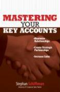 Mastering Your Key Accounts: Maximize Relationships, Create Strategic Partnerships, Increase Sales