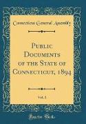 Public Documents of the State of Connecticut, 1894, Vol. 1 (Classic Reprint)