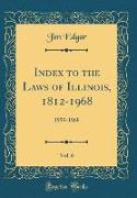 Index to the Laws of Illinois, 1812-1968, Vol. 6