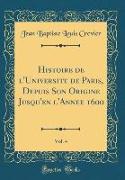 Histoire de l'Université de Paris, Depuis Son Origine Jusqu'en l'Année 1600, Vol. 4 (Classic Reprint)