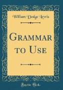 Grammar to Use (Classic Reprint)