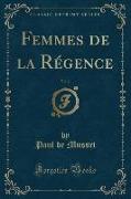 Femmes de la Régence, Vol. 2 (Classic Reprint)