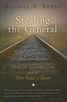 Stealing the General: The Great Locomotive Chase and the First Medal of Honor