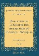 Bulletins de la Société des Antiquaires de Picardie, 1868-69-70, Vol. 10 (Classic Reprint)
