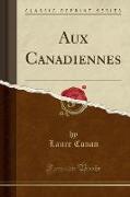 Aux Canadiennes (Classic Reprint)