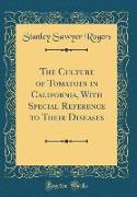 The Culture of Tomatoes in California, With Special Reference to Their Diseases (Classic Reprint)