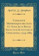 Catalogue Méthodique des Acta Et Nova Acta Regiæ Societatis Scientiarum Upsaliensis, 1744-1889 (Classic Reprint)