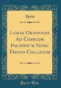 Lysiae Orationes Ad Codicem Palatinum Nunc Denuo Collatum (Classic Reprint)