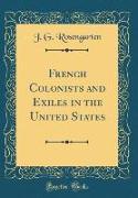 French Colonists and Exiles in the United States (Classic Reprint)