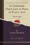 A Condensed Price List of What to Plant, 1916: Annual Catalog (Classic Reprint)