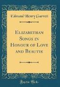 Elizabethan Songs in Honour of Love and Beautie (Classic Reprint)