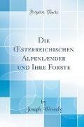 Die OEsterreichischen Alpenlænder und Ihre Forste (Classic Reprint)