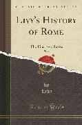 Livy's History of Rome, Vol. 1: The First Five Books (Classic Reprint)