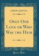 Only One Love or Who Was the Heir (Classic Reprint)