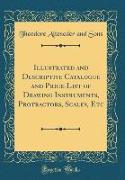 Illustrated and Descriptive Catalogue and Price-List of Drawing Instruments, Protractors, Scales, Etc (Classic Reprint)