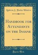 Handbook for Attendants on the Insane (Classic Reprint)