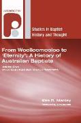 From Woolloomooloo to 'Eternity': A History of Australian Baptists: Volume 1: Growing an Australian Church (1831-1914) Volume 2: A National Church in