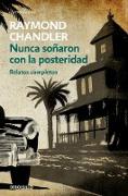 Nunca Soñaron Con La Posteridad: Relatos Completos / They Never Dreamed of Posterity: The Short Stories: Relatos Completos