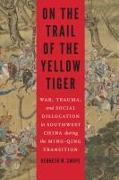 On the Trail of the Yellow Tiger: War, Trauma, and Social Dislocation in Southwest China During the Ming-Qing Transition