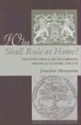 Who Shall Rule at Home? The Evolution of South Carolina Political Culture, 1748-1776